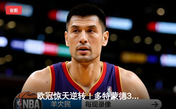 欧冠惊天逆转！多特蒙德3-2绝杀巴黎，哈兰德双响炮锁定八强席位